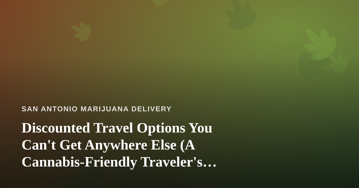Discounted Travel Options You Can’t Get Anywhere Else (A Cannabis-Friendly Traveler’s Guide)