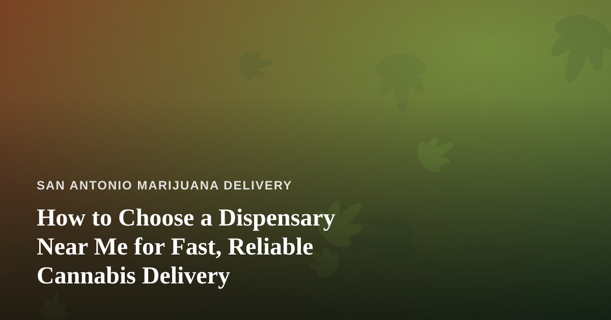 How to Choose a Dispensary Near Me for Fast, Reliable Cannabis Delivery