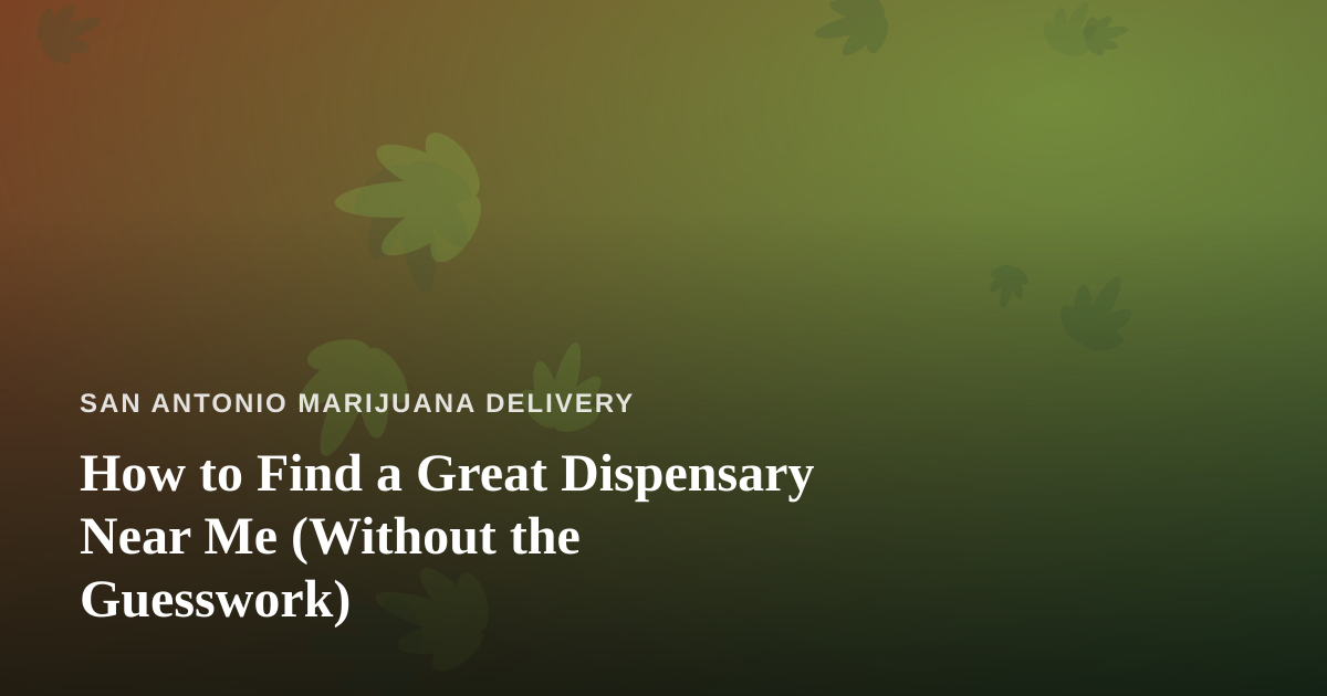 How to Find a Great Dispensary Near Me (Without the Guesswork)
