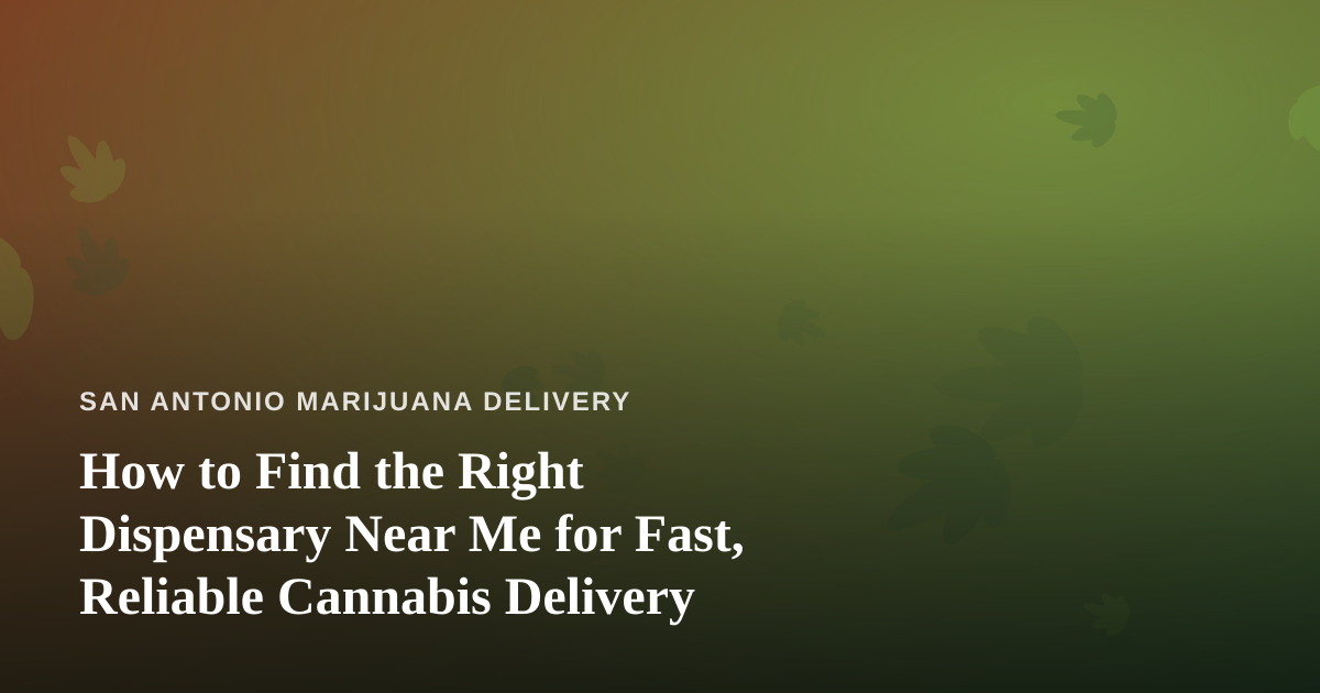 How to Find the Right Dispensary Near Me for Fast, Reliable Cannabis Delivery