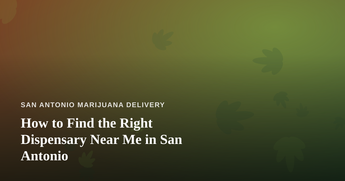 How to Find the Right Dispensary Near Me in San Antonio