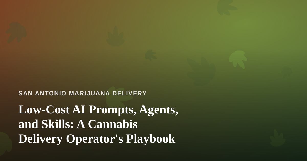 Low-Cost AI Prompts, Agents, and Skills: A Cannabis Delivery Operator’s Playbook