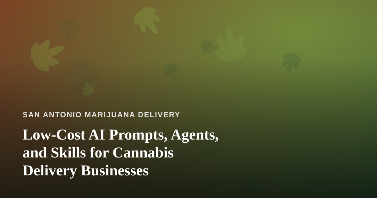 Low-Cost AI Prompts, Agents, and Skills for Cannabis Delivery Businesses