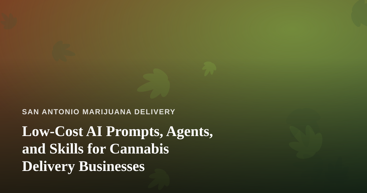 Low-Cost AI Prompts, Agents, and Skills for Cannabis Delivery Businesses