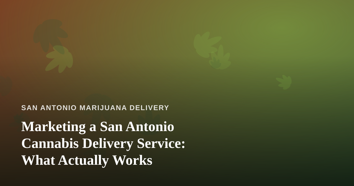 Marketing a San Antonio Cannabis Delivery Service: What Actually Works