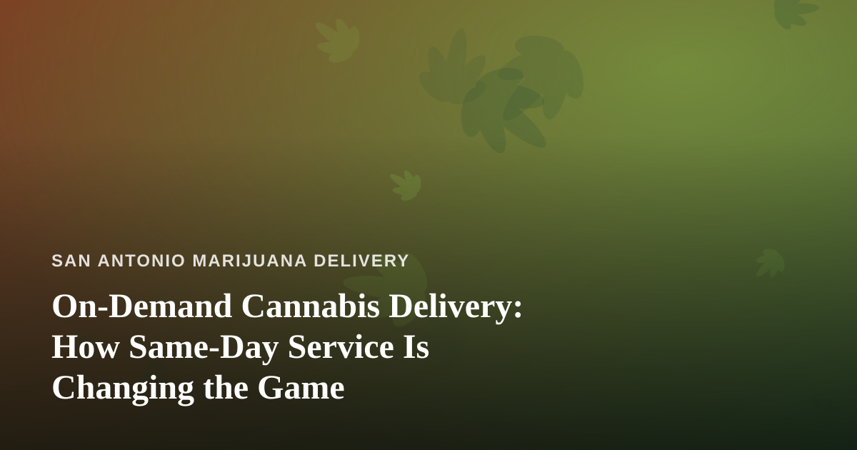 On-Demand Cannabis Delivery: How Same-Day Service Is Changing the Game