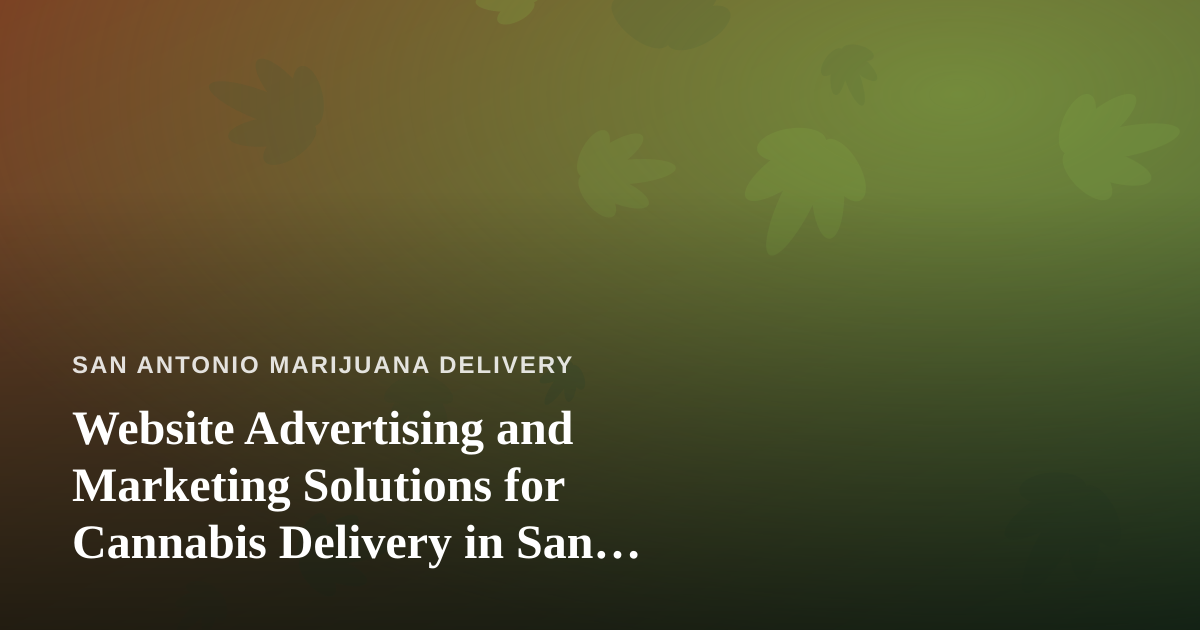 Website Advertising and Marketing Solutions for Cannabis Delivery in San Antonio
