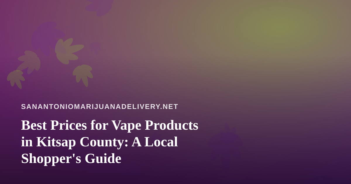 Best Prices for Vape Products in Kitsap County: A Local Shopper’s Guide