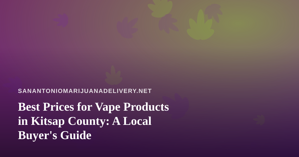 Best Prices for Vape Products in Kitsap County: A Local Buyer’s Guide