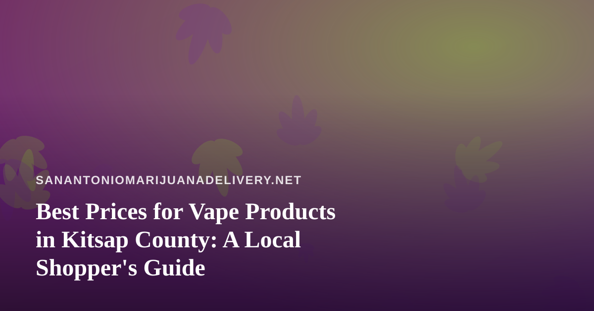 Best Prices for Vape Products in Kitsap County: A Local Shopper’s Guide