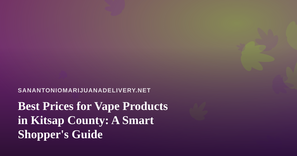 Best Prices for Vape Products in Kitsap County: A Smart Shopper’s Guide