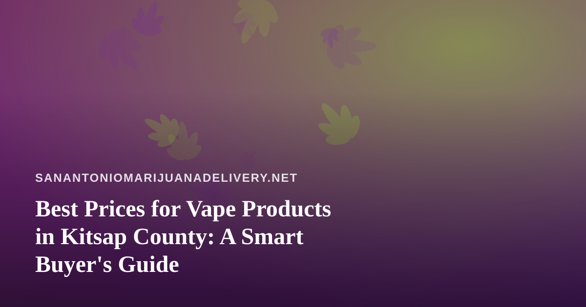 Best Prices for Vape Products in Kitsap County: A Smart Buyer’s Guide