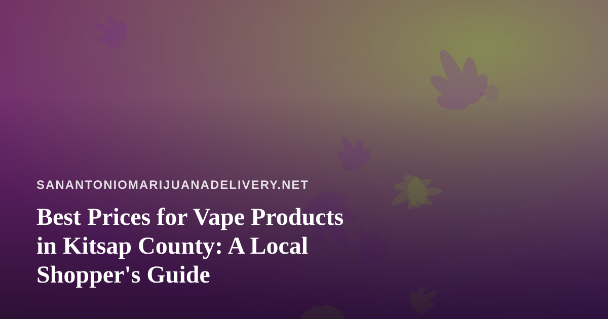Best Prices for Vape Products in Kitsap County: A Local Shopper’s Guide