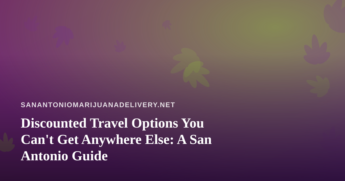 Discounted Travel Options You Can’t Get Anywhere Else: A San Antonio Guide