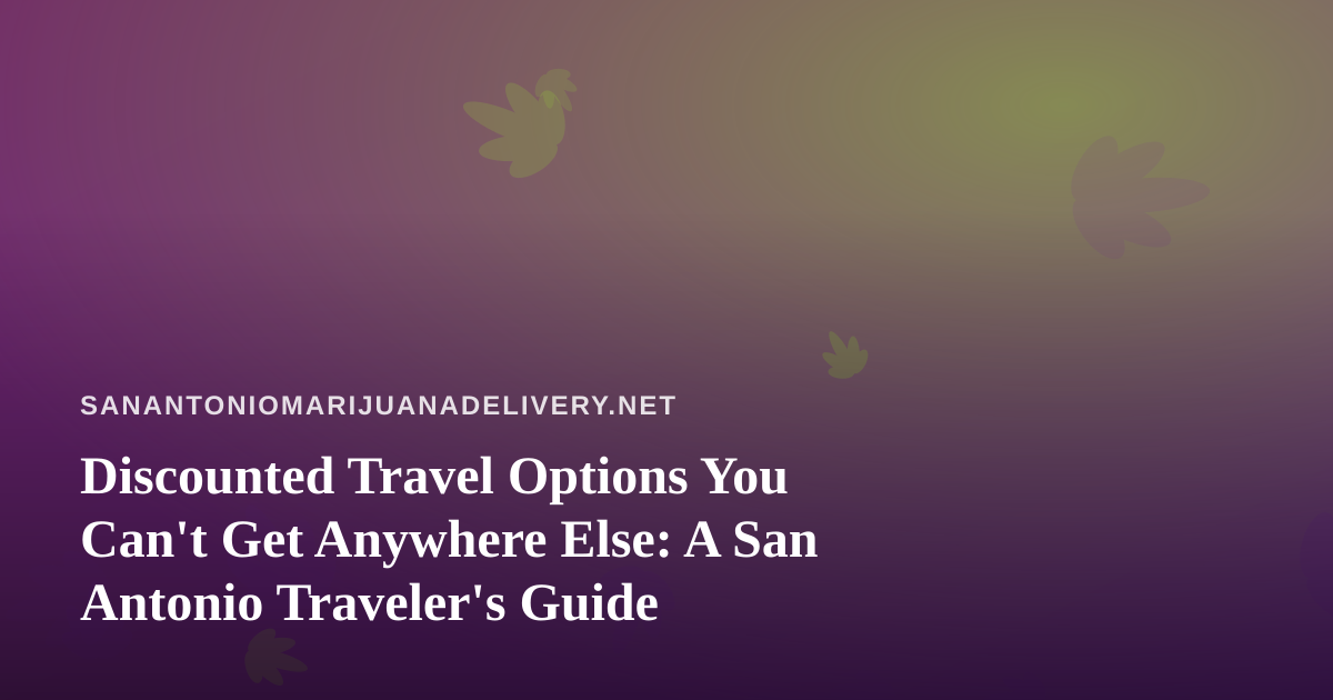 Discounted Travel Options You Can’t Get Anywhere Else: A San Antonio Traveler’s Guide
