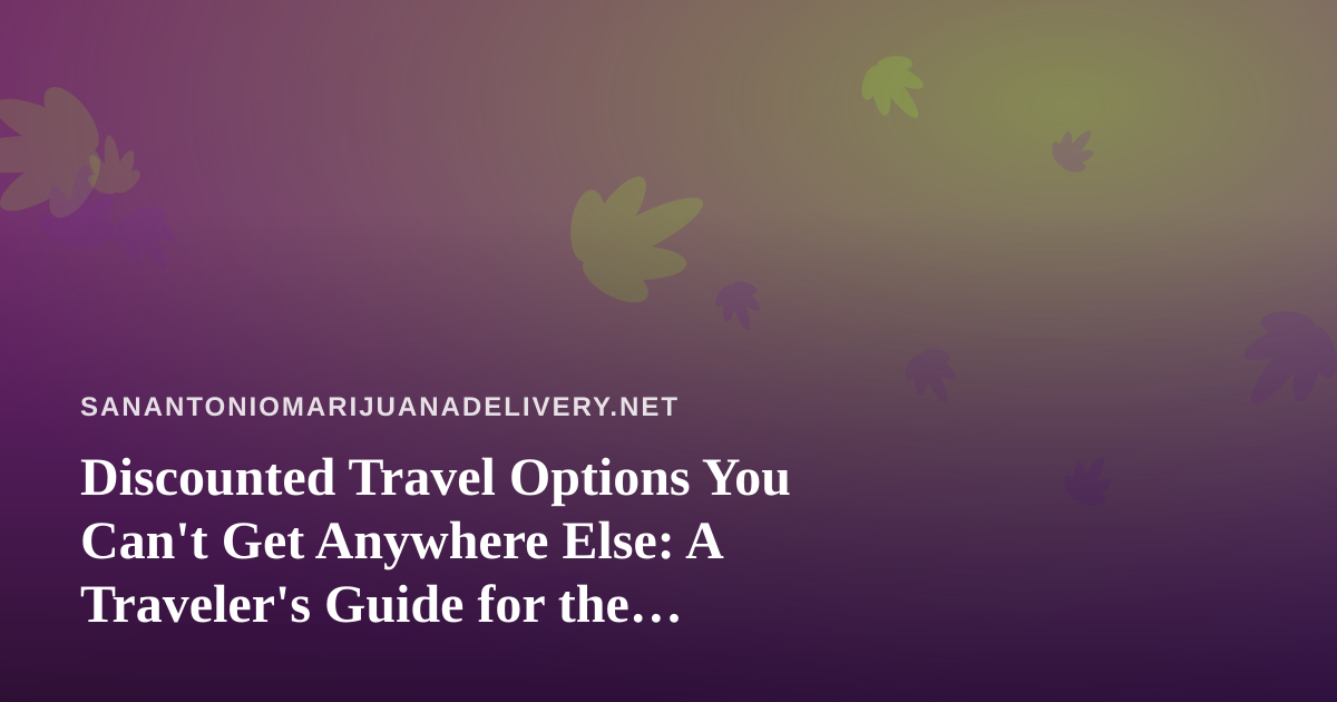 Discounted Travel Options You Can’t Get Anywhere Else: A Traveler’s Guide for the Cannabis-Curious