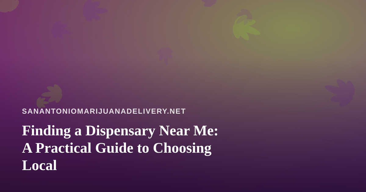 Finding a Dispensary Near Me: A Practical Guide to Choosing Local
