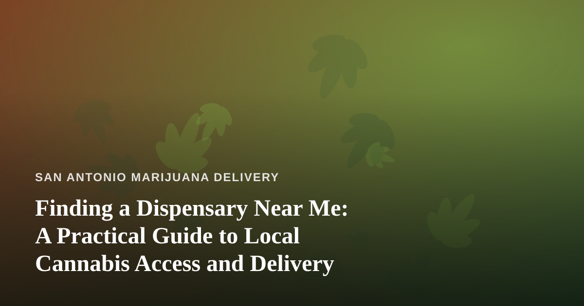 Finding a Dispensary Near Me: A Practical Guide to Local Cannabis Access and Delivery