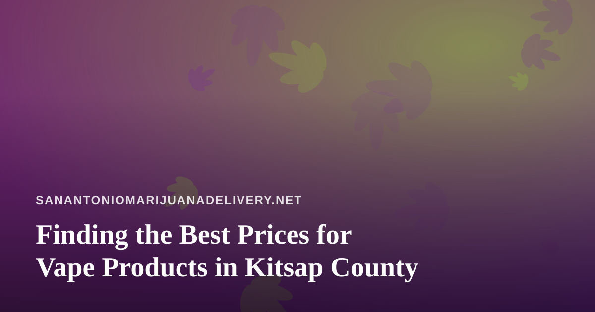 Finding the Best Prices for Vape Products in Kitsap County