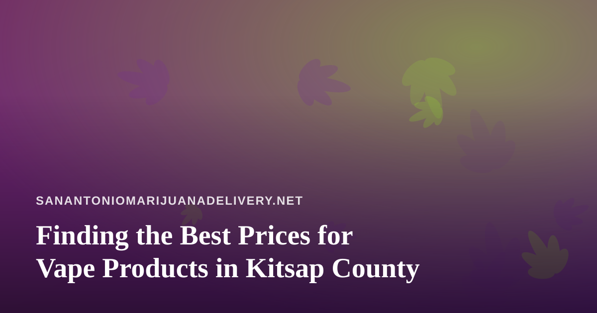 Finding the Best Prices for Vape Products in Kitsap County