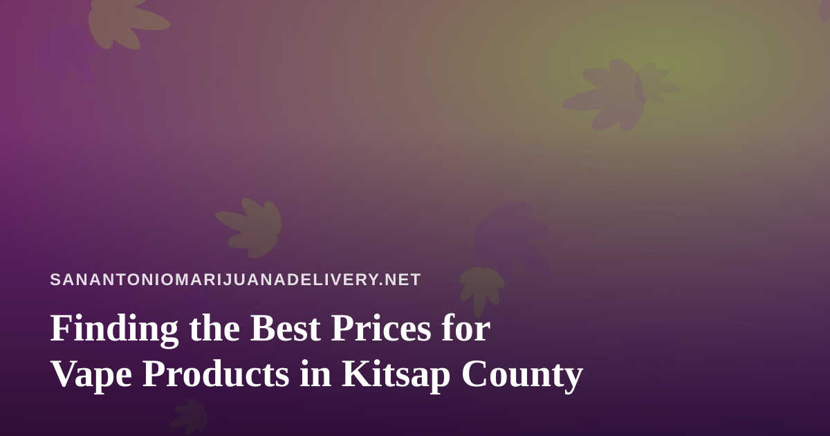 Finding the Best Prices for Vape Products in Kitsap County