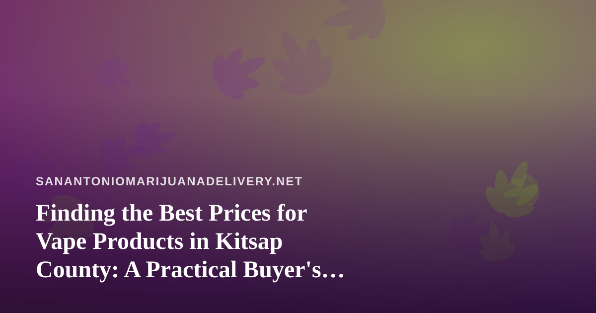 Finding the Best Prices for Vape Products in Kitsap County: A Practical Buyer’s Guide