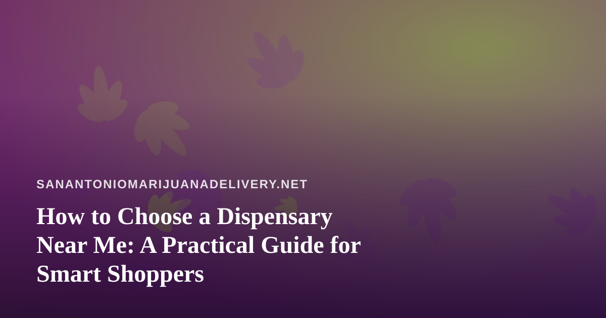 How to Choose a Dispensary Near Me: A Practical Guide for Smart Shoppers