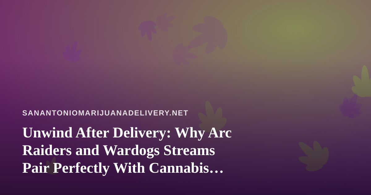 Unwind After Delivery: Why Arc Raiders and Wardogs Streams Pair Perfectly With Cannabis Downtime