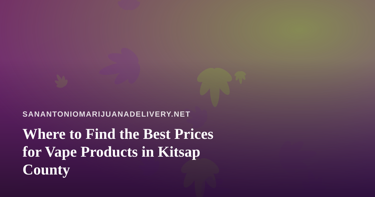 Where to Find the Best Prices for Vape Products in Kitsap County