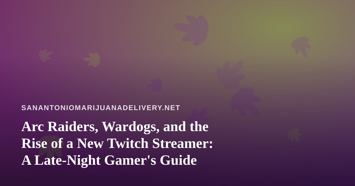 Arc Raiders, Wardogs, and the Rise of a New Twitch Streamer: A Late-Night Gamer’s Guide