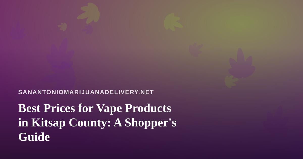 Best Prices for Vape Products in Kitsap County: A Shopper’s Guide