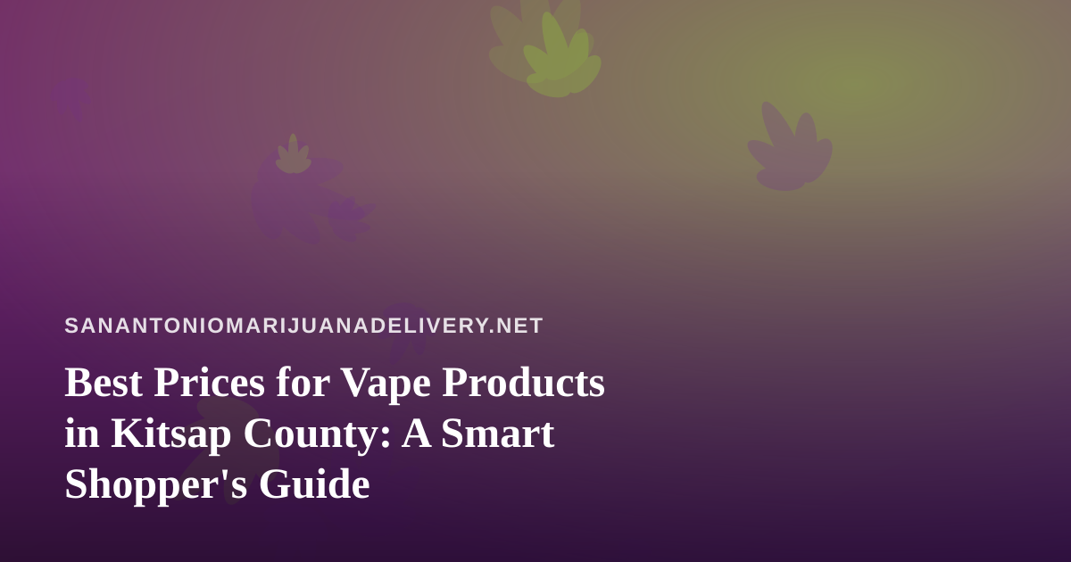 Best Prices for Vape Products in Kitsap County: A Smart Shopper’s Guide