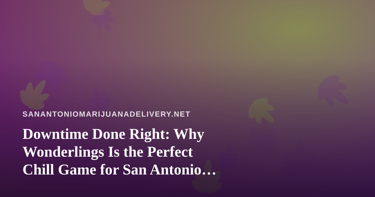 Downtime Done Right: Why Wonderlings Is the Perfect Chill Game for San Antonio Nights