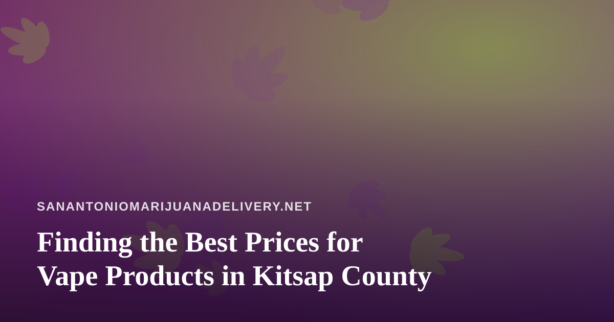 Finding the Best Prices for Vape Products in Kitsap County
