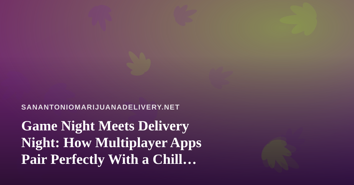 Game Night Meets Delivery Night: How Multiplayer Apps Pair Perfectly With a Chill Evening In