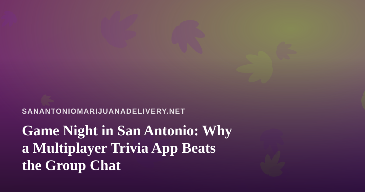 Game Night in San Antonio: Why a Multiplayer Trivia App Beats the Group Chat