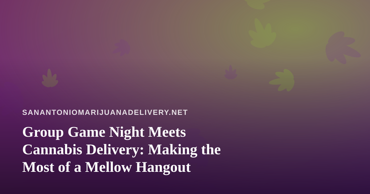 Group Game Night Meets Cannabis Delivery: Making the Most of a Mellow Hangout