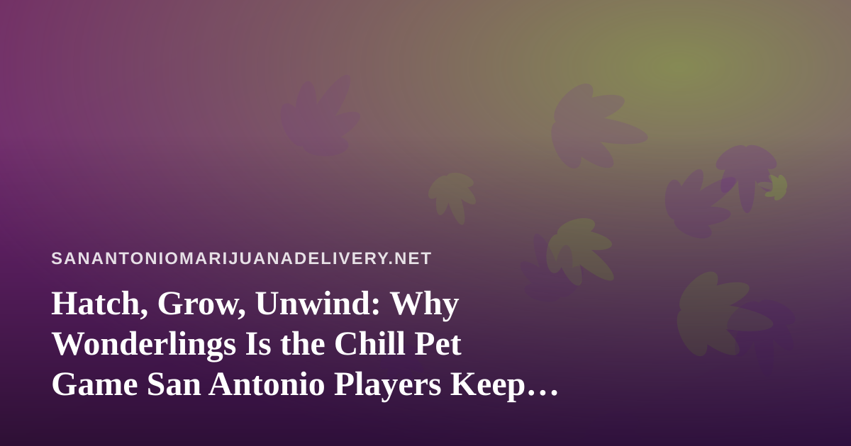 Hatch, Grow, Unwind: Why Wonderlings Is the Chill Pet Game San Antonio Players Keep Coming Back To