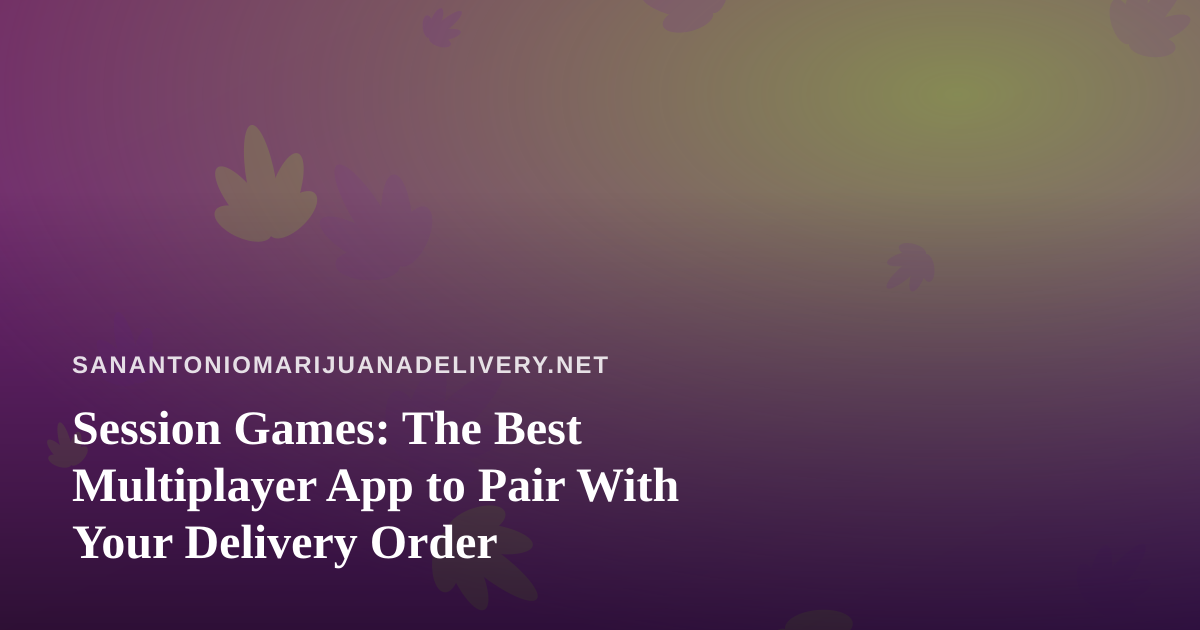 Session Games: The Best Multiplayer App to Pair With Your Delivery Order
