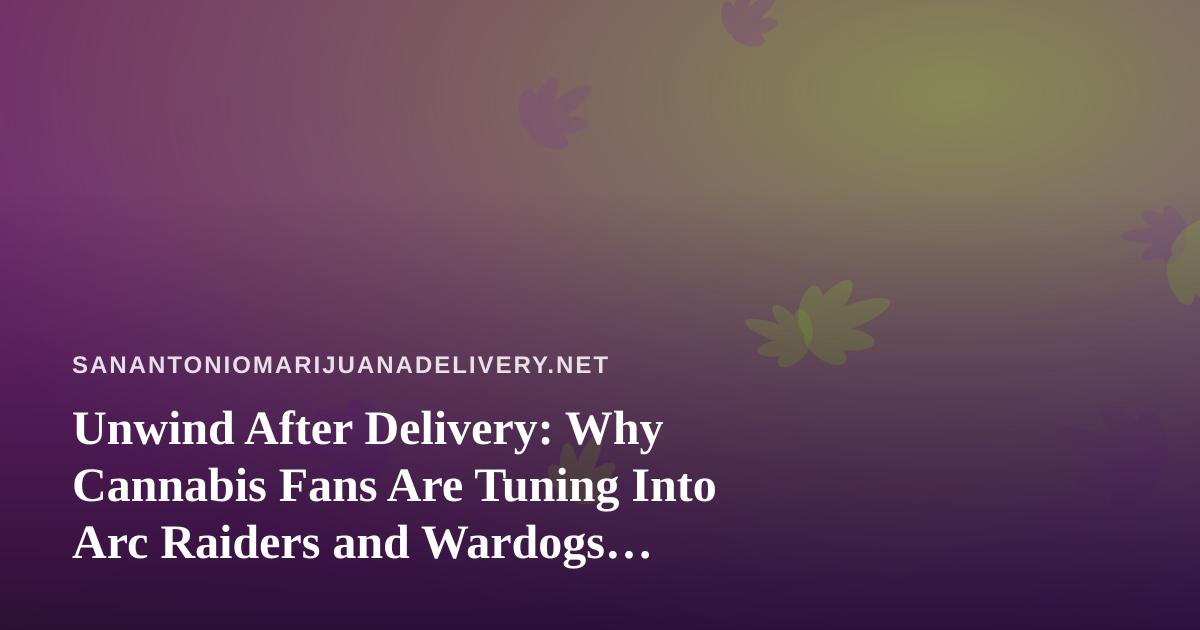 Unwind After Delivery: Why Cannabis Fans Are Tuning Into Arc Raiders and Wardogs Streams