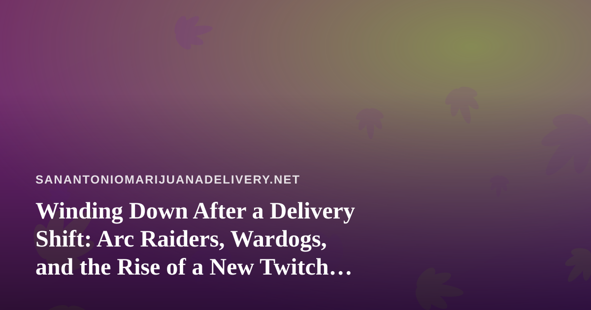 Winding Down After a Delivery Shift: Arc Raiders, Wardogs, and the Rise of a New Twitch Streamer